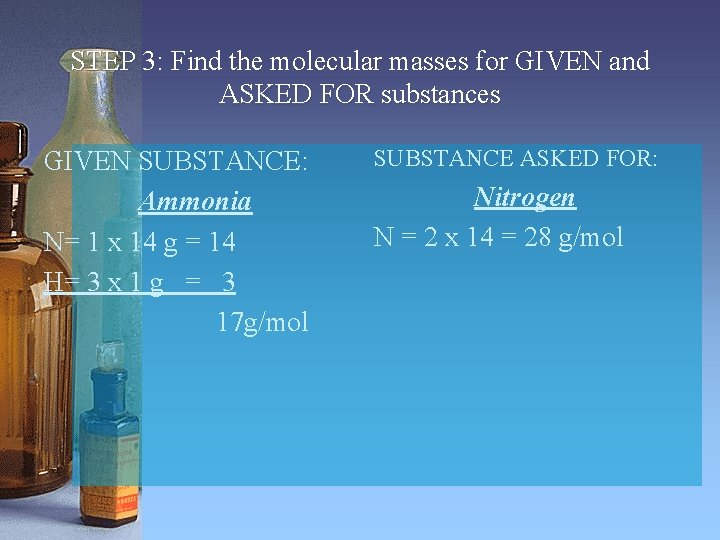 STEP 3: Find the molecular masses for GIVEN and ASKED FOR substances GIVEN SUBSTANCE: