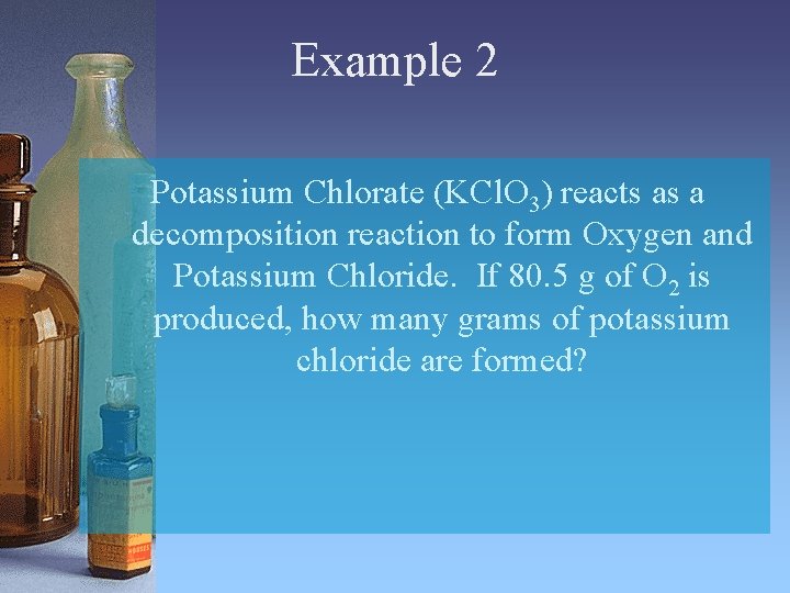 Example 2 Potassium Chlorate (KCl. O 3) reacts as a decomposition reaction to form