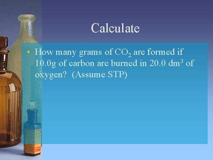 Calculate • How many grams of CO 2 are formed if 10. 0 g