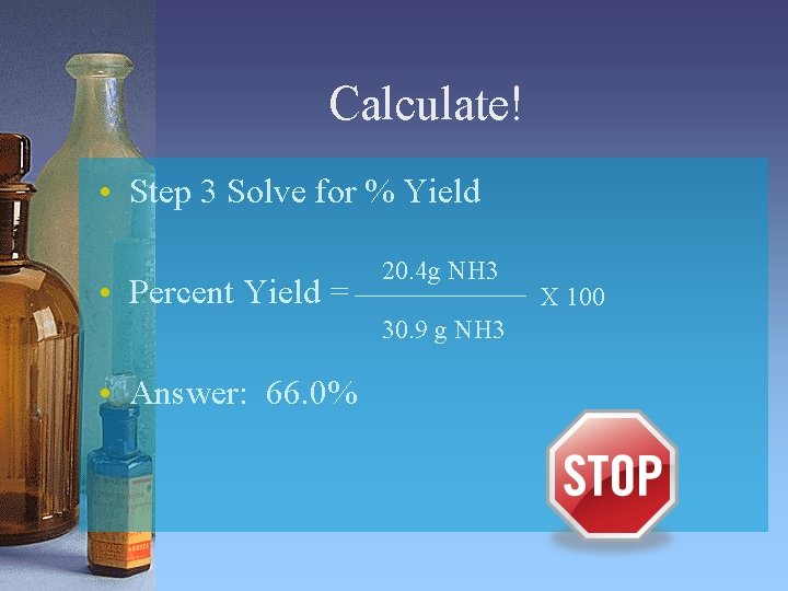 Calculate! • Step 3 Solve for % Yield • Percent Yield = 20. 4