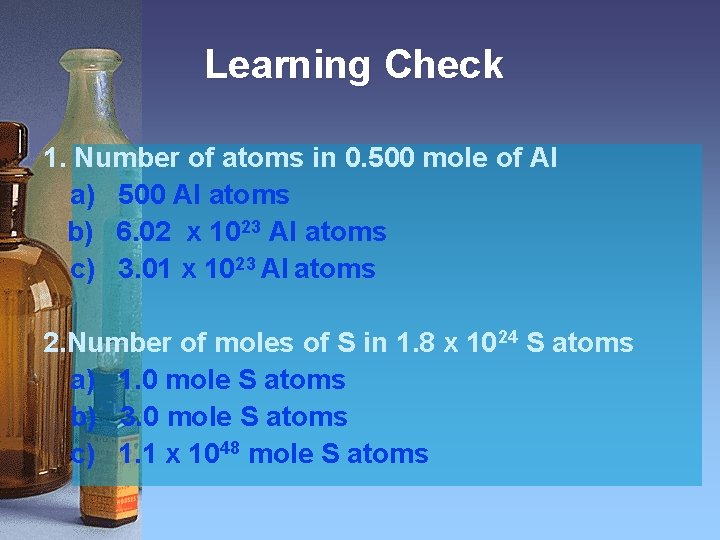 Learning Check 1. Number of atoms in 0. 500 mole of Al a) 500
