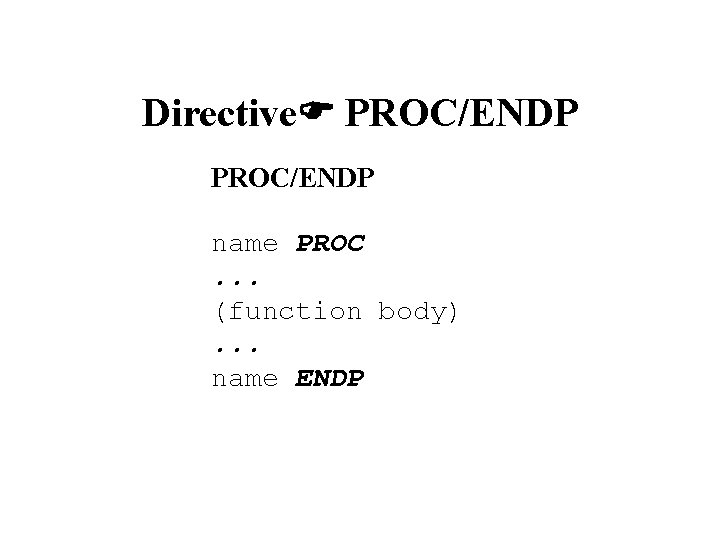 Directive PROC/ENDP name PROC. . . (function body). . . name ENDP Directive PROC/ENDP name PROC. . . (function body). . . name ENDP