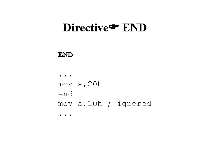 Directive END. . . mov a, 20 h end mov a, 10 h ; Directive END. . . mov a, 20 h end mov a, 10 h ;