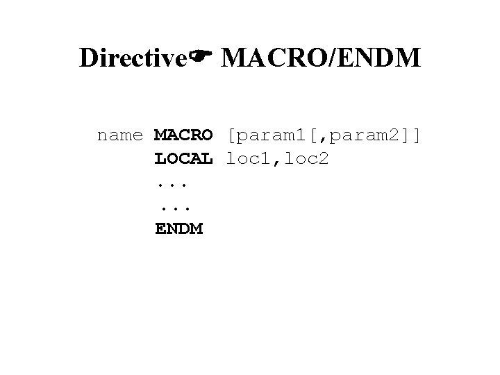 Directive MACRO/ENDM name MACRO [param 1[, param 2]] LOCAL loc 1, loc 2. .