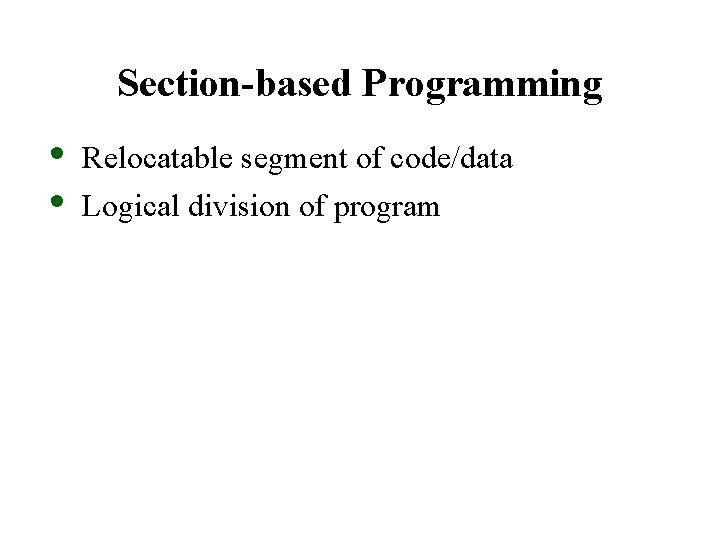 Section-based Programming • • Relocatable segment of code/data Logical division of program Section-based Programming • • Relocatable segment of code/data Logical division of program