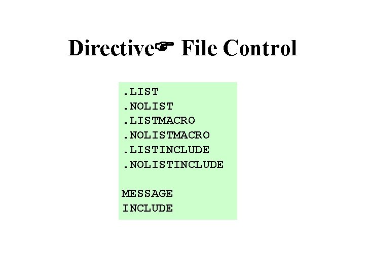 Directive File Control. LIST. NOLISTMACRO. LISTINCLUDE. NOLISTINCLUDE MESSAGE INCLUDE Directive File Control. LIST. NOLISTMACRO. LISTINCLUDE. NOLISTINCLUDE MESSAGE INCLUDE