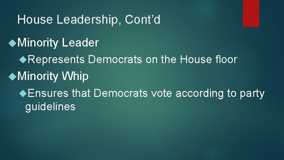 House Leadership, Cont’d Minority Leader Represents Minority Democrats on the House floor Whip Ensures