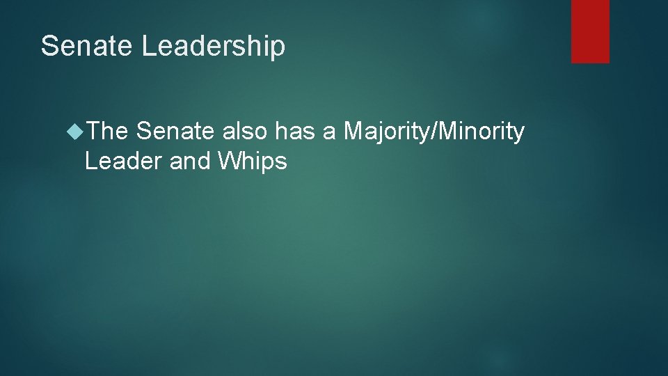 Senate Leadership The Senate also has a Majority/Minority Leader and Whips 