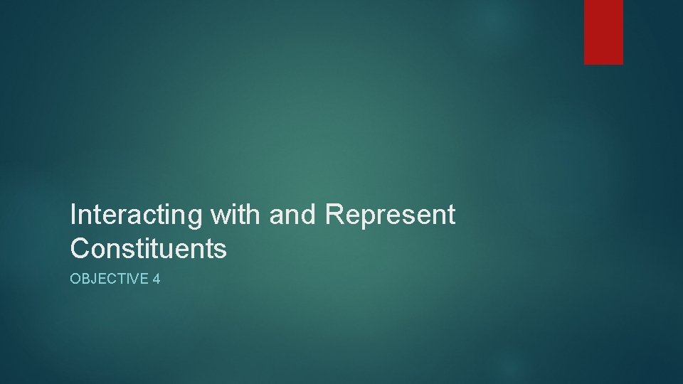 Interacting with and Represent Constituents OBJECTIVE 4 