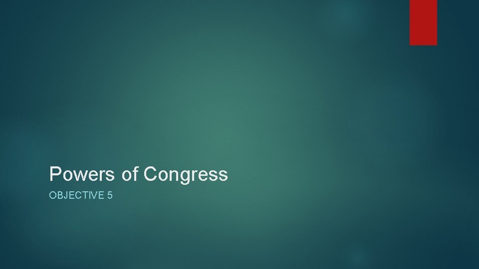 Powers of Congress OBJECTIVE 5 