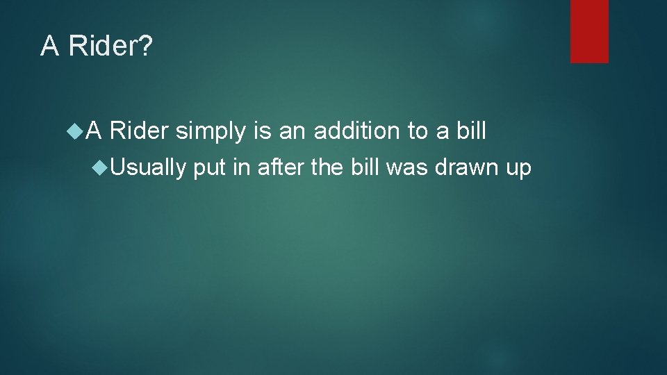 A Rider? A Rider simply is an addition to a bill Usually put in