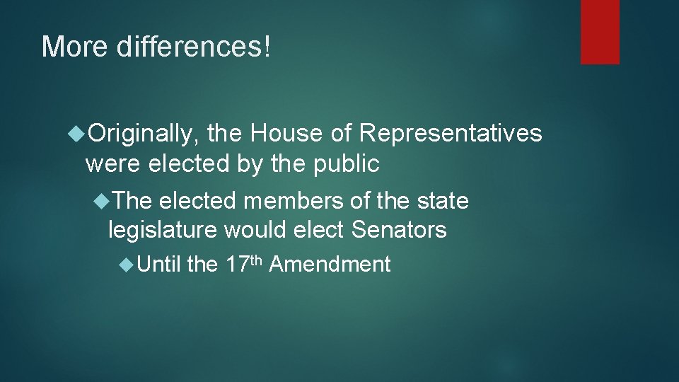 More differences! Originally, the House of Representatives were elected by the public The elected