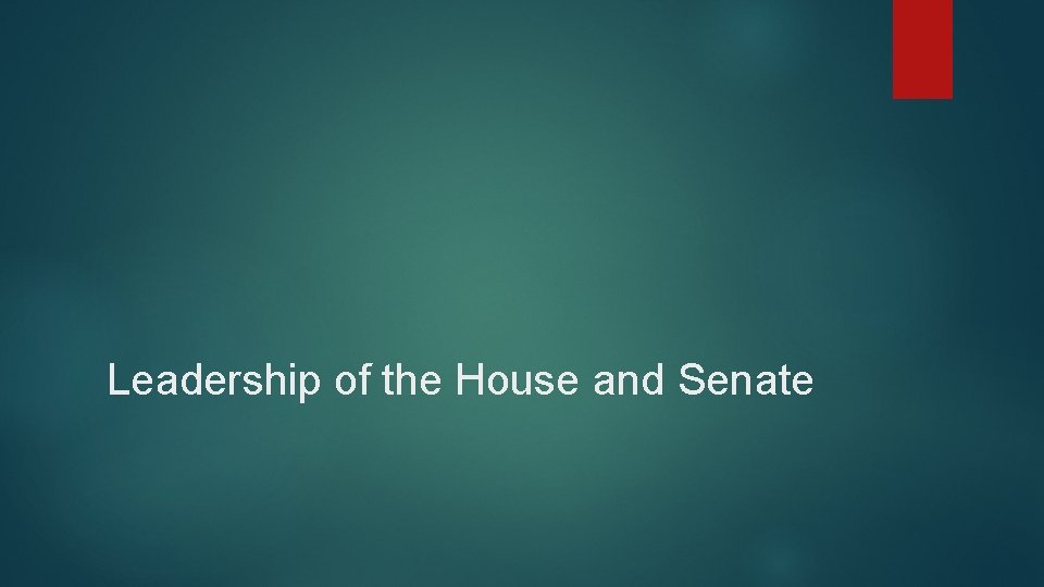 Leadership of the House and Senate 