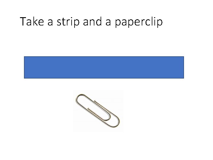 Take a strip and a paperclip 