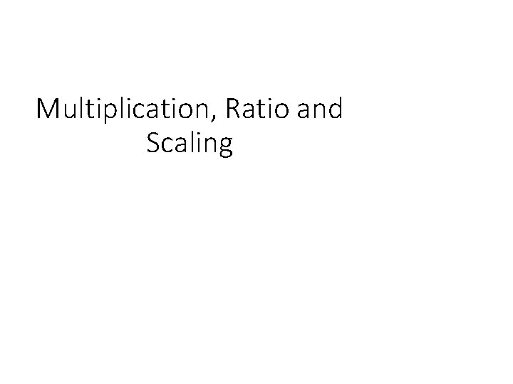 Multiplication, Ratio and Scaling 