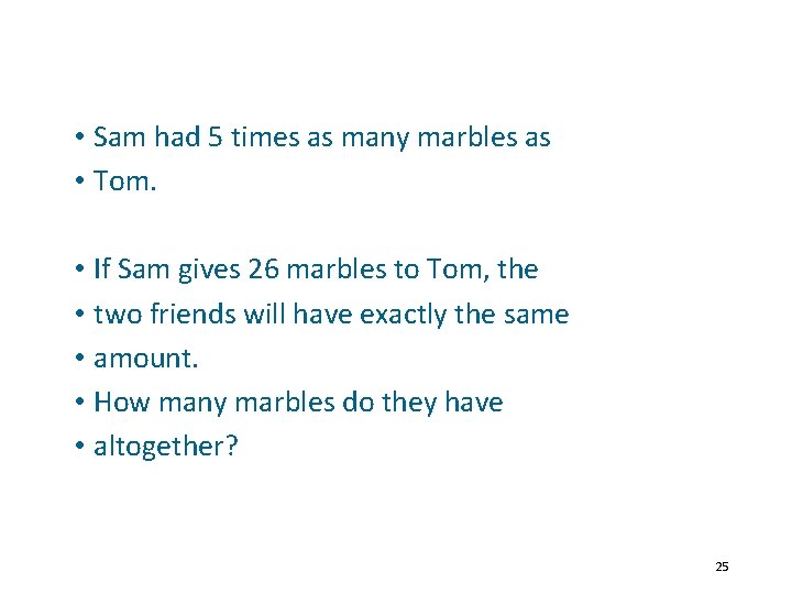  • Sam had 5 times as many marbles as • Tom. • If