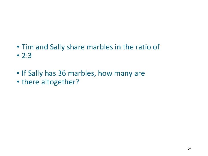  • Tim and Sally share marbles in the ratio of • 2: 3