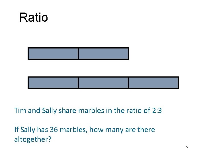 Ratio Tim and Sally share marbles in the ratio of 2: 3 If Sally