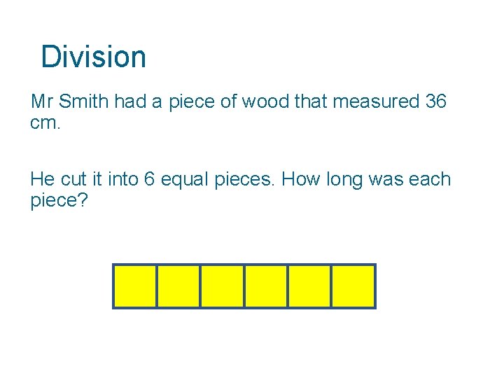 Division Mr Smith had a piece of wood that measured 36 cm. He cut