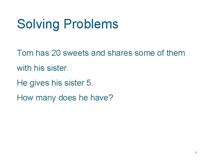 Solving Problems Tom has 20 sweets and shares some of them with his sister.
