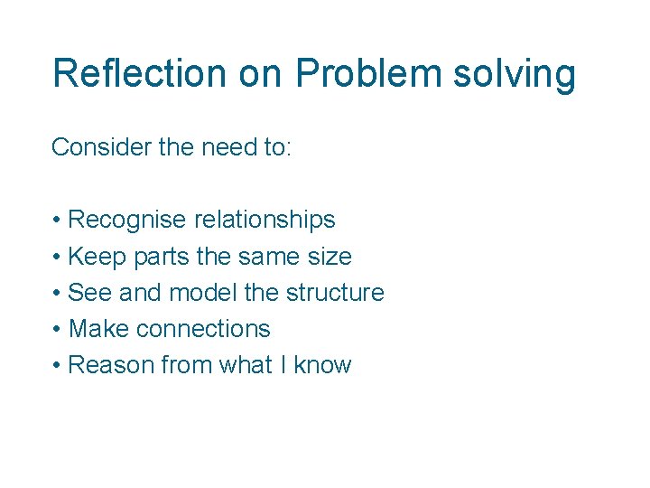 Reflection on Problem solving Consider the need to: • Recognise relationships • Keep parts