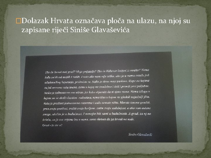 �Dolazak Hrvata označava ploča na ulazu, na njoj su zapisane riječi Siniše Glavaševića 