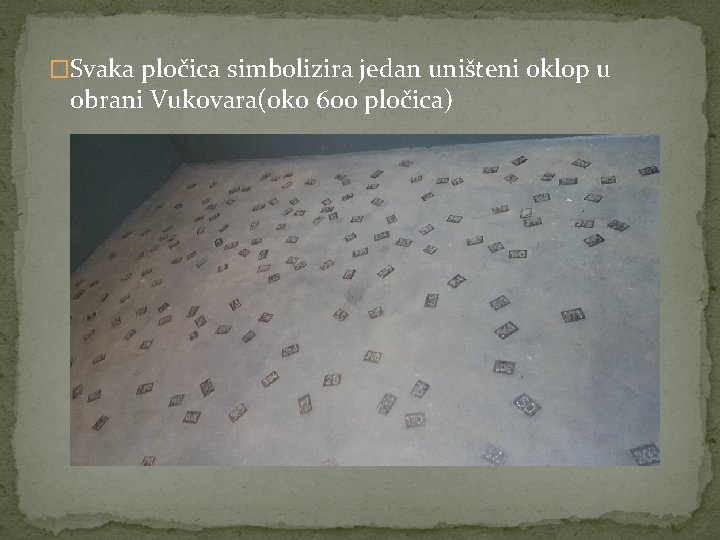 �Svaka pločica simbolizira jedan uništeni oklop u obrani Vukovara(oko 600 pločica) 