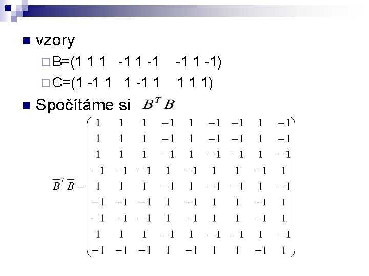 n vzory ¨ B=(1 1 1 -1 ¨ C=(1 -1 1 n Spočítáme si