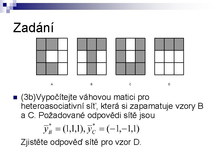 Zadání A n B C D (3 b)Vypočítejte váhovou matici pro heteroasociativní síť, která