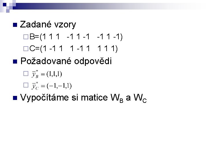 n Zadané vzory ¨ B=(1 1 1 -1 -1) ¨ C=(1 -1 1 1