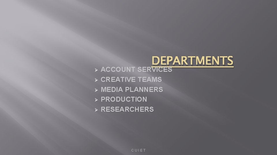 DEPARTMENTS Ø ACCOUNT SERVICES Ø Ø CREATIVE TEAMS MEDIA PLANNERS PRODUCTION RESEARCHERS CUIET 