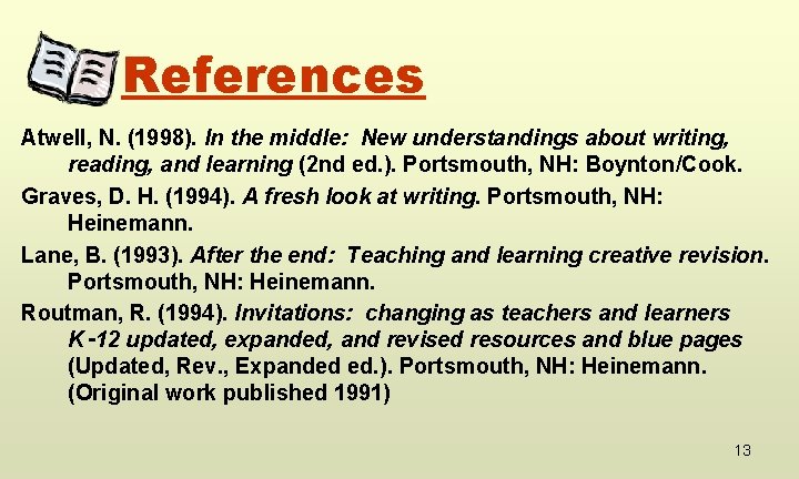References Atwell, N. (1998). In the middle: New understandings about writing, reading, and learning