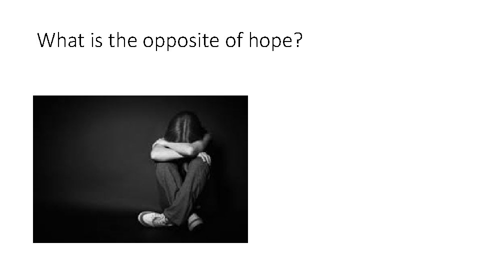 What is the opposite of hope? 