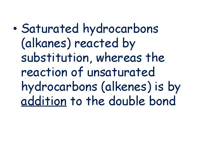  • Saturated hydrocarbons (alkanes) reacted by substitution, whereas the reaction of unsaturated hydrocarbons