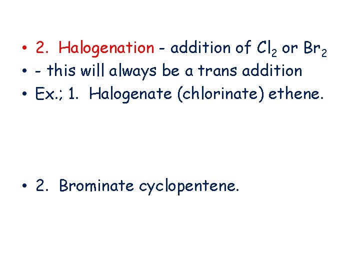  • 2. Halogenation - addition of Cl 2 or Br 2 • -