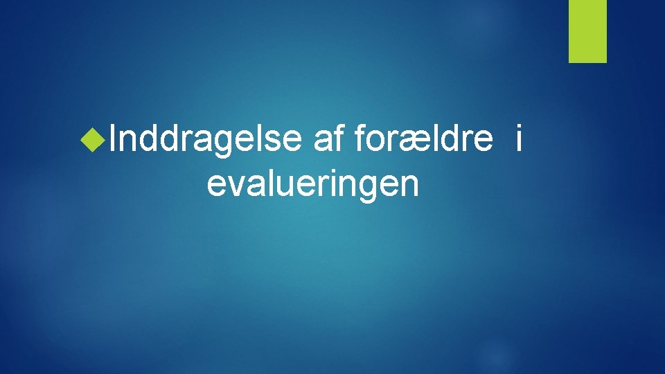  Inddragelse af forældre i evalueringen 