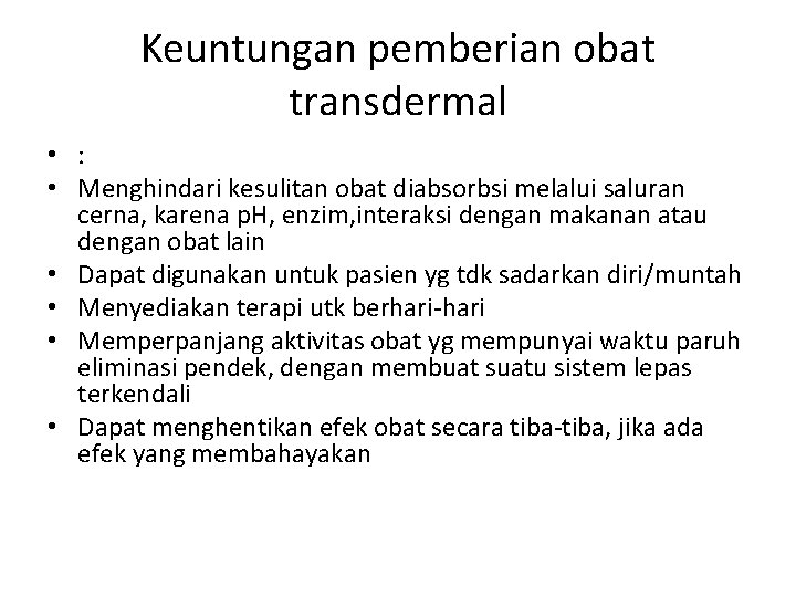 Keuntungan pemberian obat transdermal • : • Menghindari kesulitan obat diabsorbsi melalui saluran cerna,