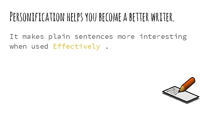 Personification helps you become a better writer. It makes plain sentences more interesting when