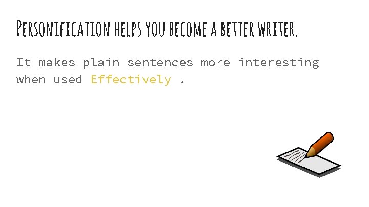 Personification helps you become a better writer. It makes plain sentences more interesting when Personification helps you become a better writer. It makes plain sentences more interesting when