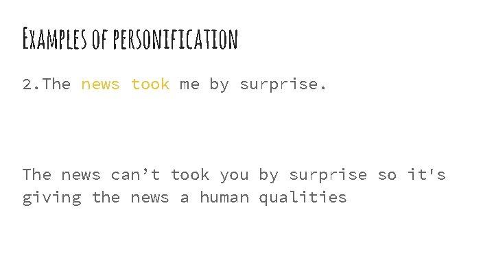 Examples of personification 2. The news took me by surprise. The news can’t took