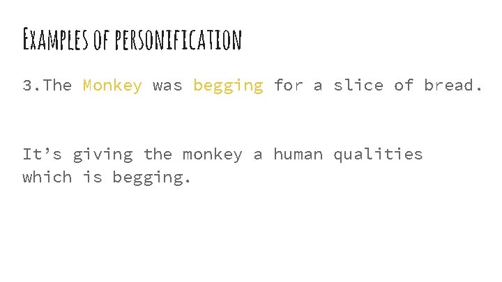 Examples of personification 3. The Monkey was begging for a slice of bread. It’s