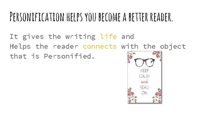 Personification helps you become a better reader. It gives the writing life and Helps Personification helps you become a better reader. It gives the writing life and Helps
