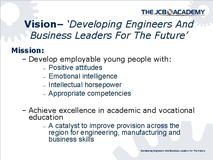 Vision– ‘Developing Engineers And Business Leaders For The Future’ Mission: – Develop employable young