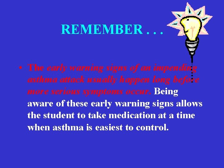 REMEMBER. . . • The early warning signs of an impending asthma attack usually
