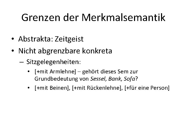 Grenzen der Merkmalsemantik • Abstrakta: Zeitgeist • Nicht abgrenzbare konkreta – Sitzgelegenheiten: • [+mit