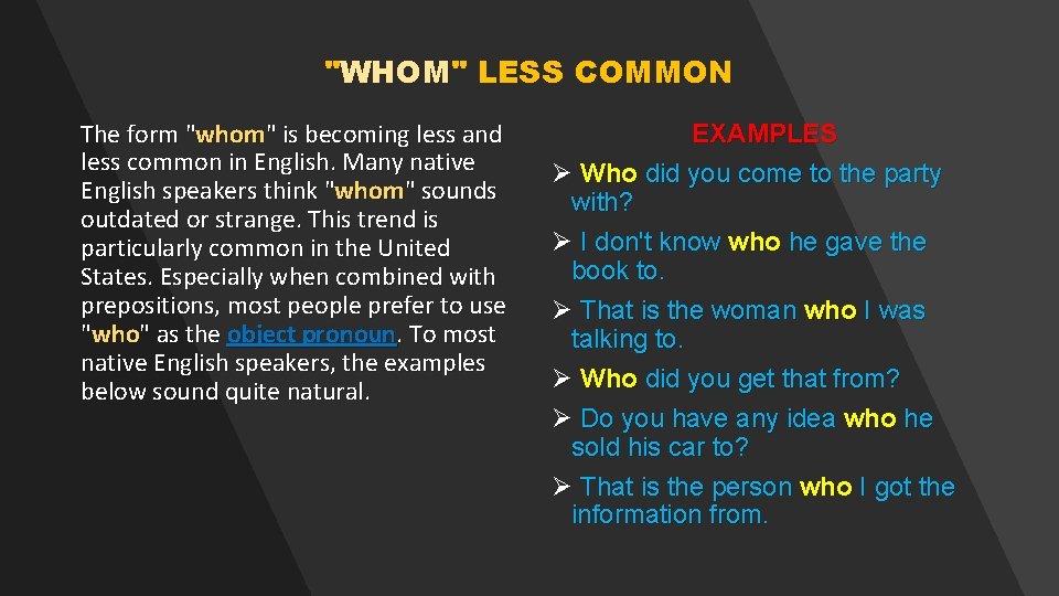 "WHOM" LESS COMMON The form "whom" is becoming less and less common in English.