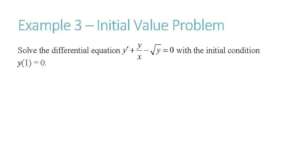 Example 3 – Initial Value Problem Solve the differential equation y(1) = 0. with