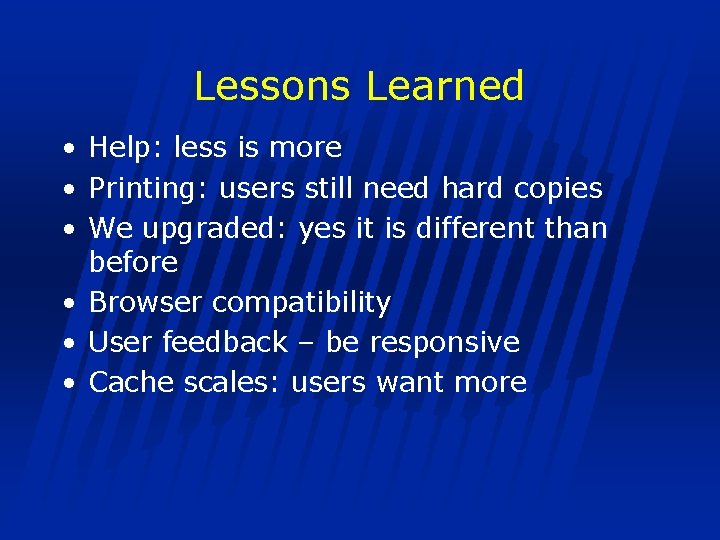 Lessons Learned • Help: less is more • Printing: users still need hard copies