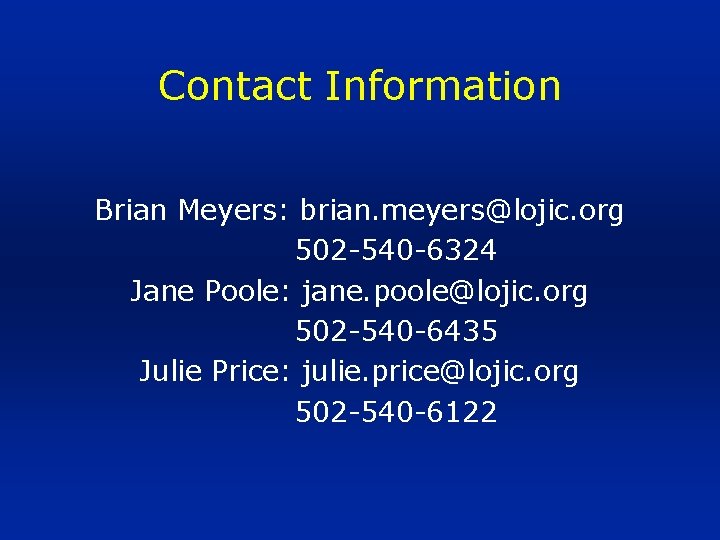 Contact Information Brian Meyers: brian. meyers@lojic. org 502 -540 -6324 Jane Poole: jane. poole@lojic.