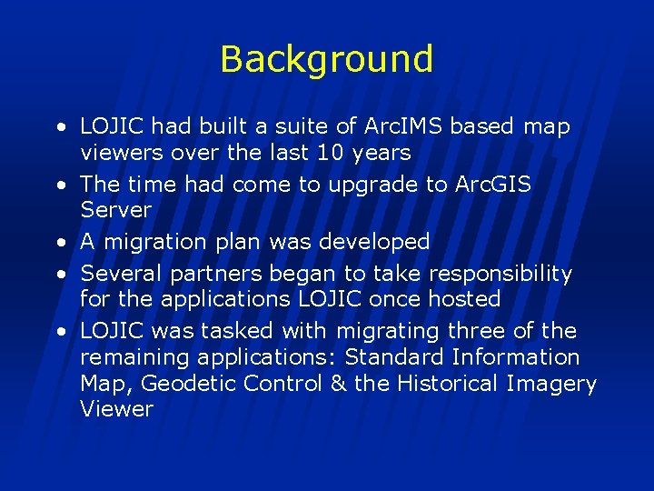 Background • LOJIC had built a suite of Arc. IMS based map viewers over